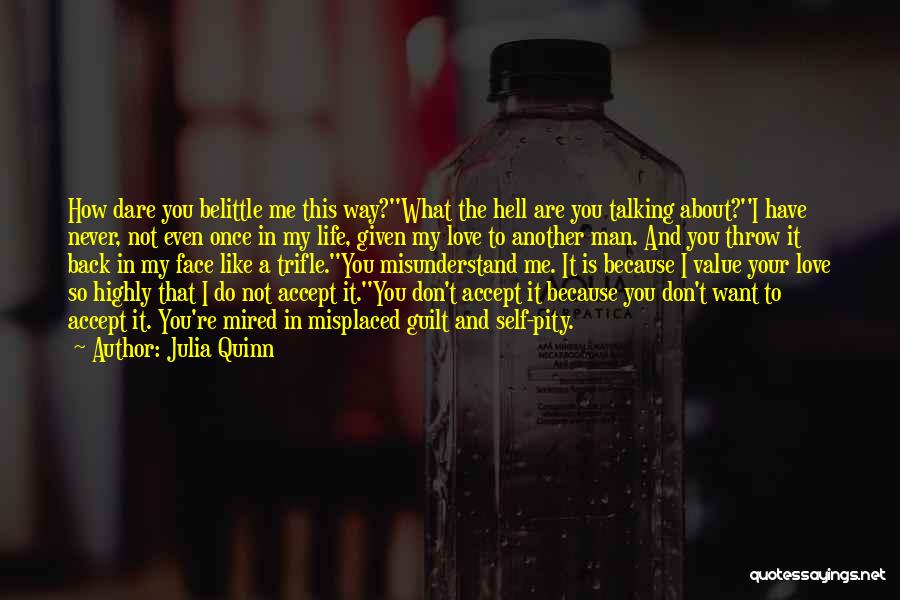 Julia Quinn Quotes: How Dare You Belittle Me This Way?''what The Hell Are You Talking About?''i Have Never, Not Even Once In My