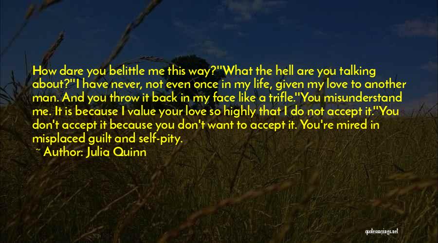 Julia Quinn Quotes: How Dare You Belittle Me This Way?''what The Hell Are You Talking About?''i Have Never, Not Even Once In My