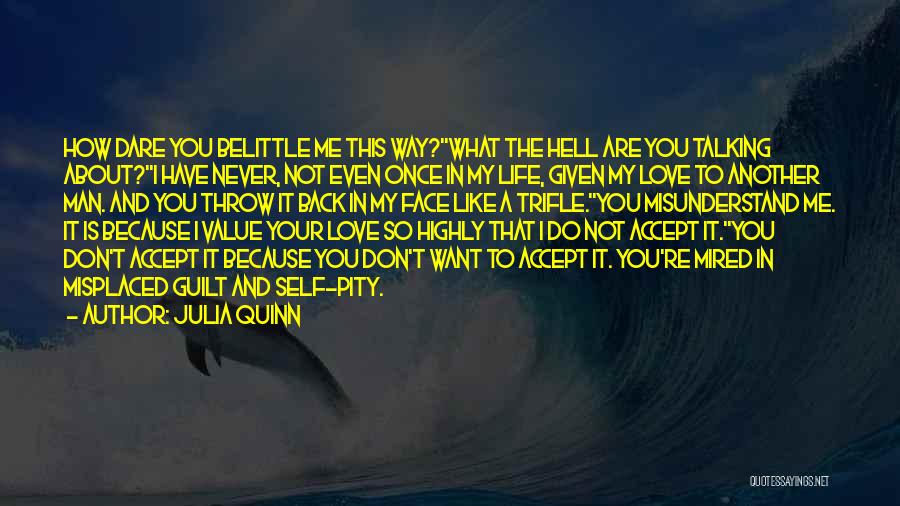 Julia Quinn Quotes: How Dare You Belittle Me This Way?''what The Hell Are You Talking About?''i Have Never, Not Even Once In My