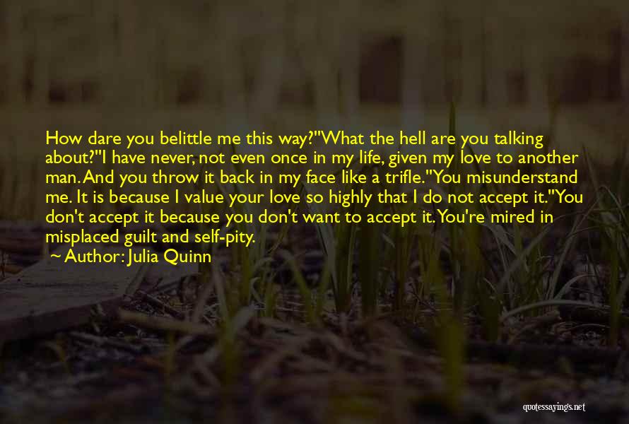 Julia Quinn Quotes: How Dare You Belittle Me This Way?''what The Hell Are You Talking About?''i Have Never, Not Even Once In My