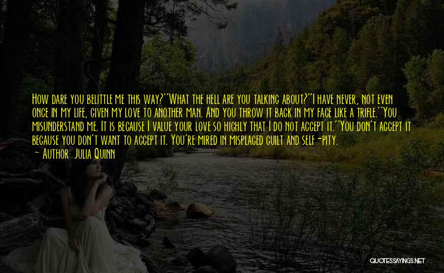 Julia Quinn Quotes: How Dare You Belittle Me This Way?''what The Hell Are You Talking About?''i Have Never, Not Even Once In My