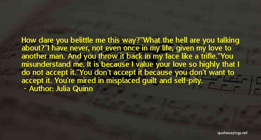 Julia Quinn Quotes: How Dare You Belittle Me This Way?''what The Hell Are You Talking About?''i Have Never, Not Even Once In My