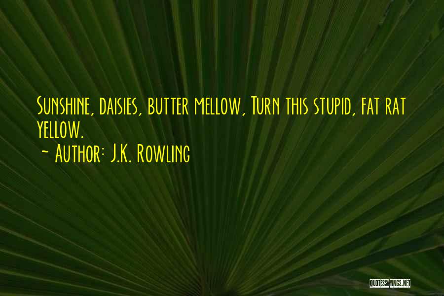 J.K. Rowling Quotes: Sunshine, Daisies, Butter Mellow, Turn This Stupid, Fat Rat Yellow.