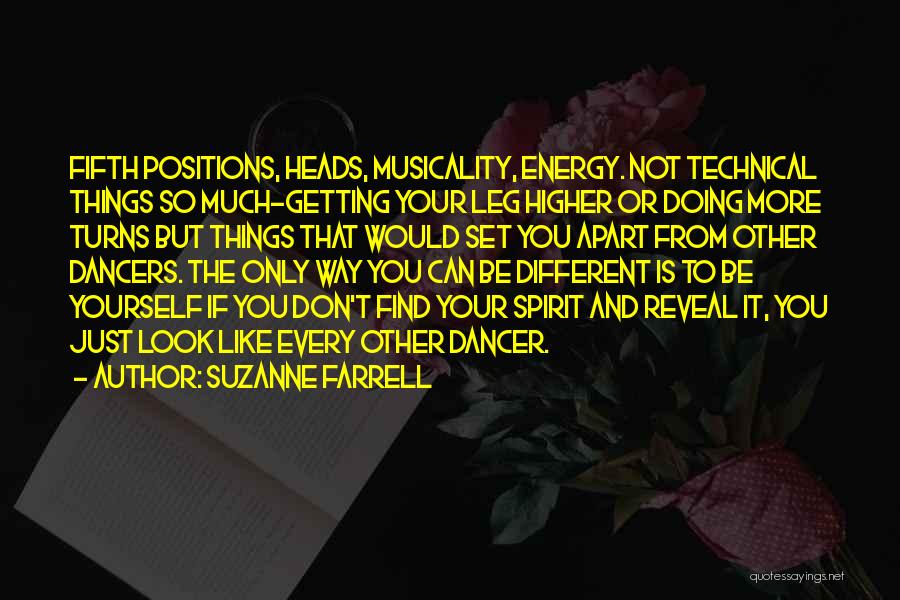 Suzanne Farrell Quotes: Fifth Positions, Heads, Musicality, Energy. Not Technical Things So Much-getting Your Leg Higher Or Doing More Turns But Things That