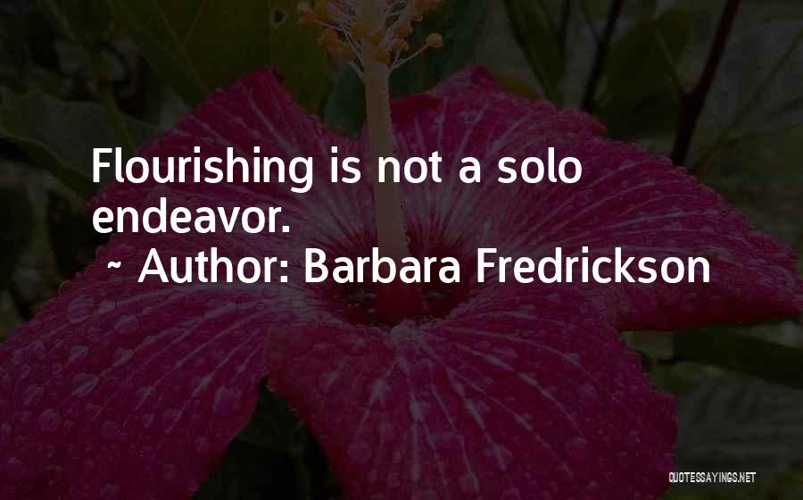 Barbara Fredrickson Quotes: Flourishing Is Not A Solo Endeavor.