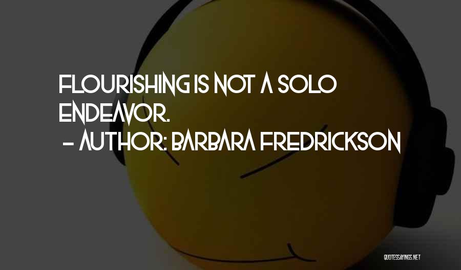 Barbara Fredrickson Quotes: Flourishing Is Not A Solo Endeavor.