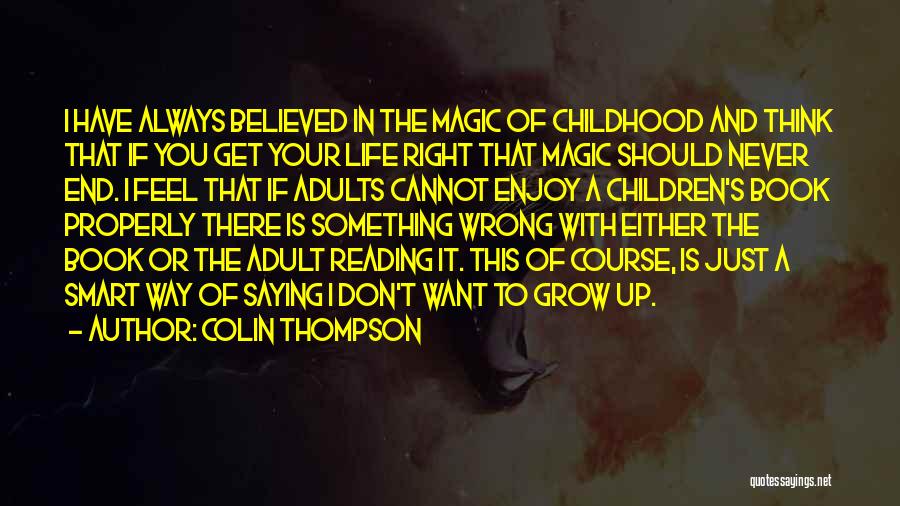 Colin Thompson Quotes: I Have Always Believed In The Magic Of Childhood And Think That If You Get Your Life Right That Magic