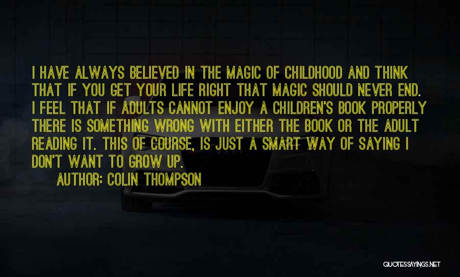 Colin Thompson Quotes: I Have Always Believed In The Magic Of Childhood And Think That If You Get Your Life Right That Magic