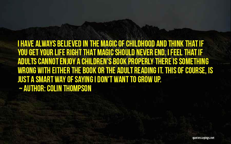 Colin Thompson Quotes: I Have Always Believed In The Magic Of Childhood And Think That If You Get Your Life Right That Magic