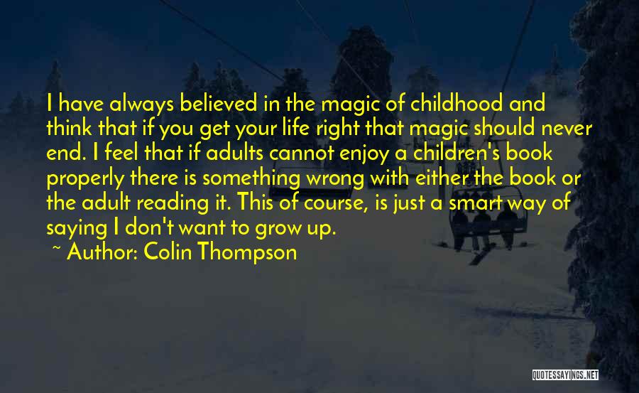 Colin Thompson Quotes: I Have Always Believed In The Magic Of Childhood And Think That If You Get Your Life Right That Magic