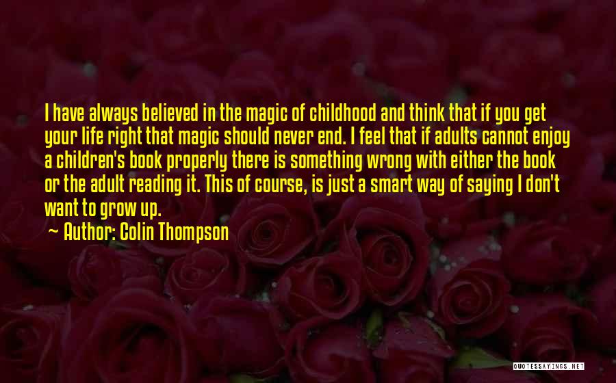 Colin Thompson Quotes: I Have Always Believed In The Magic Of Childhood And Think That If You Get Your Life Right That Magic