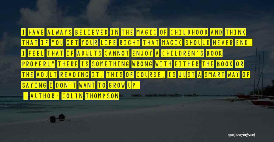 Colin Thompson Quotes: I Have Always Believed In The Magic Of Childhood And Think That If You Get Your Life Right That Magic