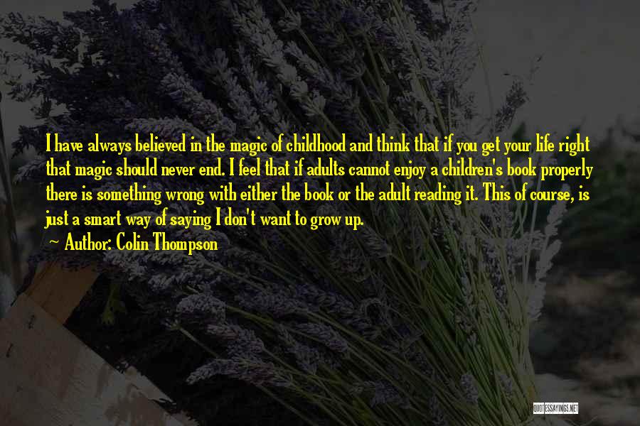 Colin Thompson Quotes: I Have Always Believed In The Magic Of Childhood And Think That If You Get Your Life Right That Magic