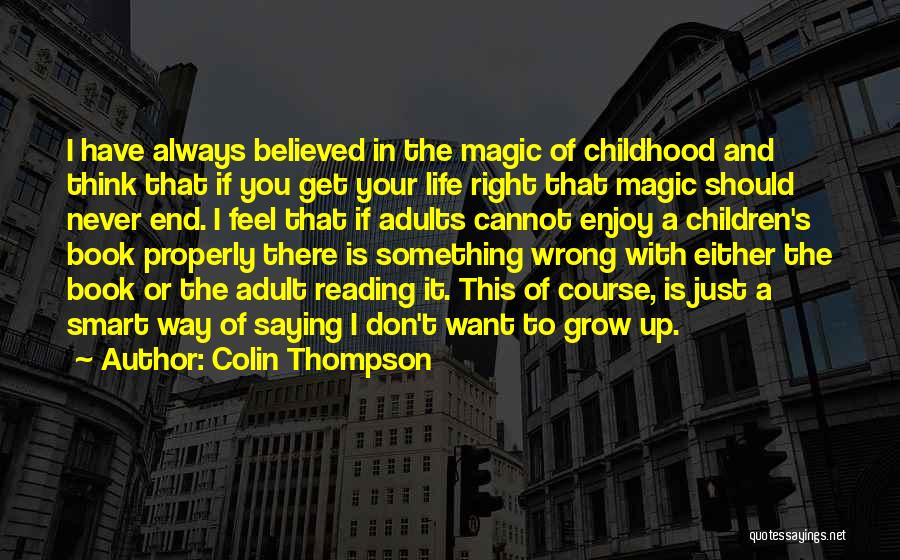 Colin Thompson Quotes: I Have Always Believed In The Magic Of Childhood And Think That If You Get Your Life Right That Magic