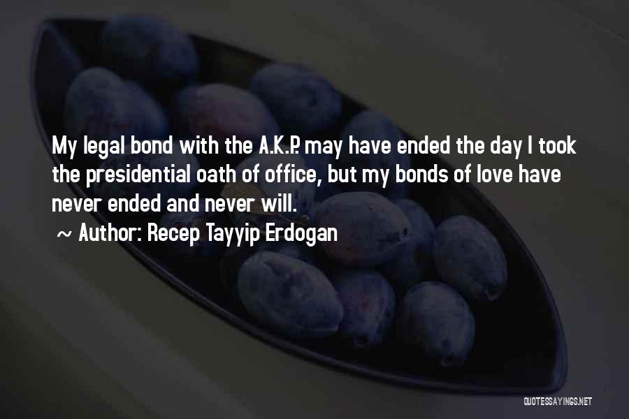 Recep Tayyip Erdogan Quotes: My Legal Bond With The A.k.p. May Have Ended The Day I Took The Presidential Oath Of Office, But My