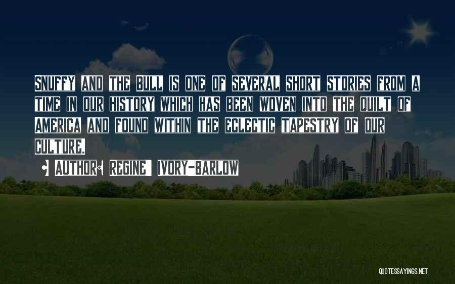 Regine' Ivory-Barlow Quotes: Snuffy And The Bull Is One Of Several Short Stories From A Time In Our History Which Has Been Woven