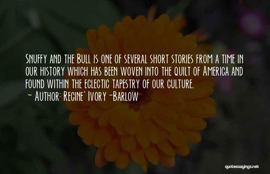 Regine' Ivory-Barlow Quotes: Snuffy And The Bull Is One Of Several Short Stories From A Time In Our History Which Has Been Woven