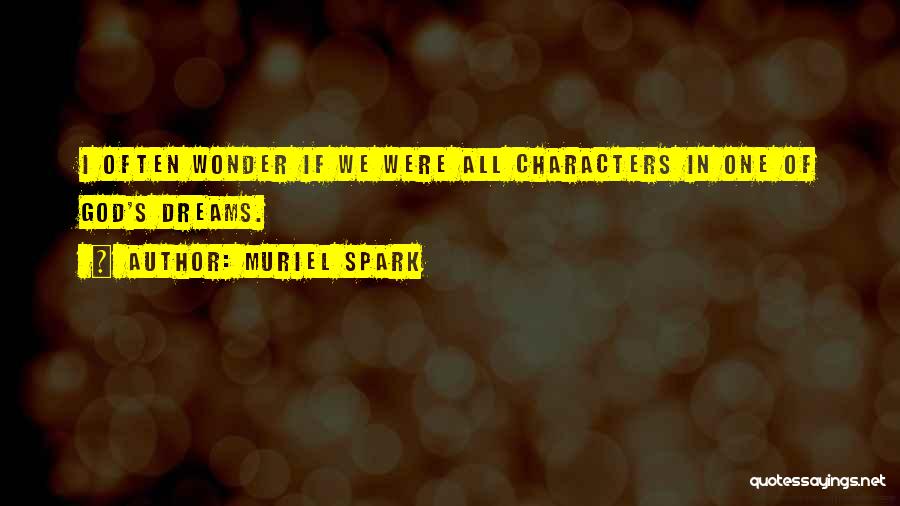 Muriel Spark Quotes: I Often Wonder If We Were All Characters In One Of God's Dreams.