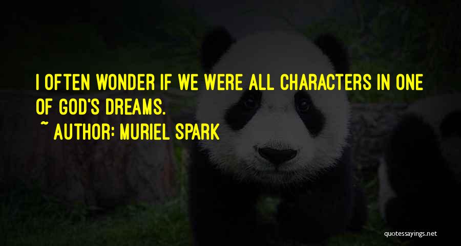 Muriel Spark Quotes: I Often Wonder If We Were All Characters In One Of God's Dreams.