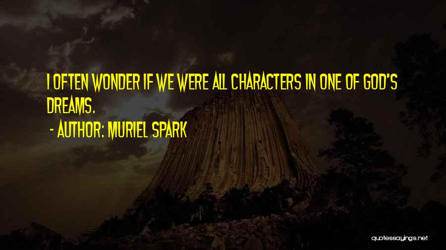 Muriel Spark Quotes: I Often Wonder If We Were All Characters In One Of God's Dreams.