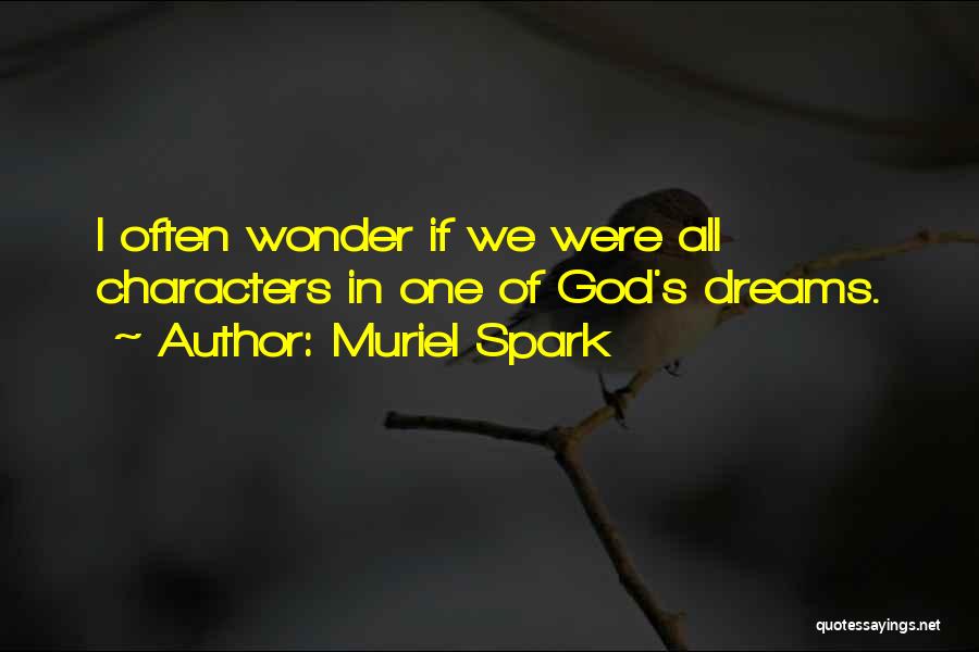 Muriel Spark Quotes: I Often Wonder If We Were All Characters In One Of God's Dreams.