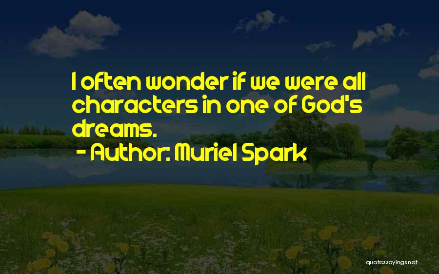 Muriel Spark Quotes: I Often Wonder If We Were All Characters In One Of God's Dreams.