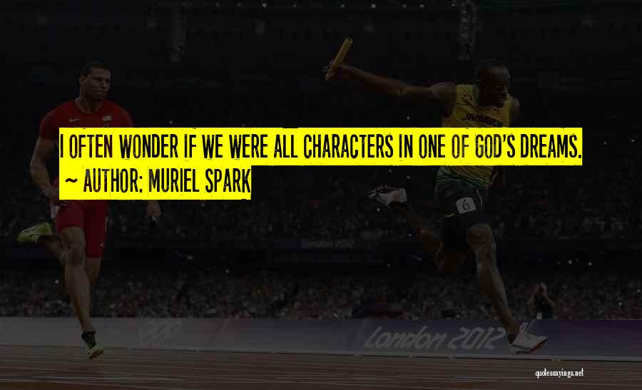 Muriel Spark Quotes: I Often Wonder If We Were All Characters In One Of God's Dreams.