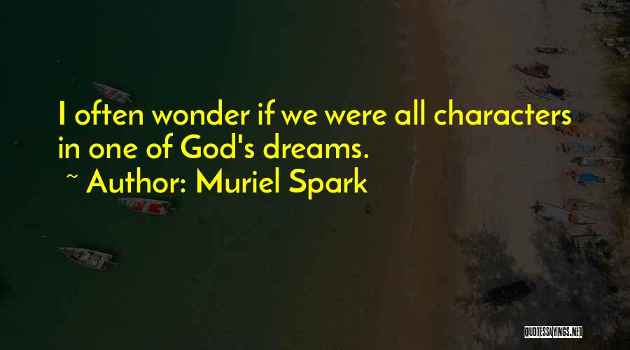 Muriel Spark Quotes: I Often Wonder If We Were All Characters In One Of God's Dreams.