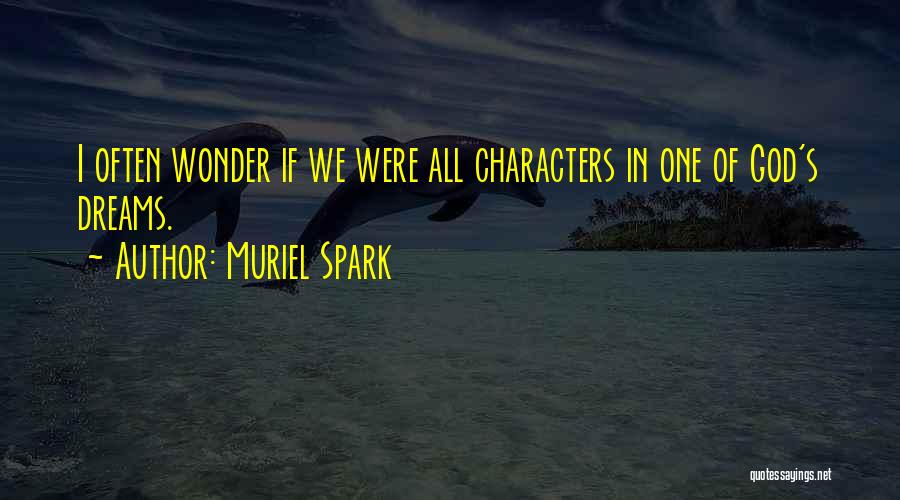 Muriel Spark Quotes: I Often Wonder If We Were All Characters In One Of God's Dreams.