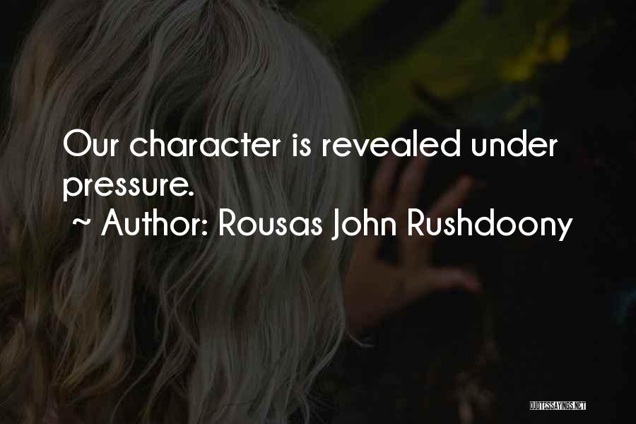 Rousas John Rushdoony Quotes: Our Character Is Revealed Under Pressure.