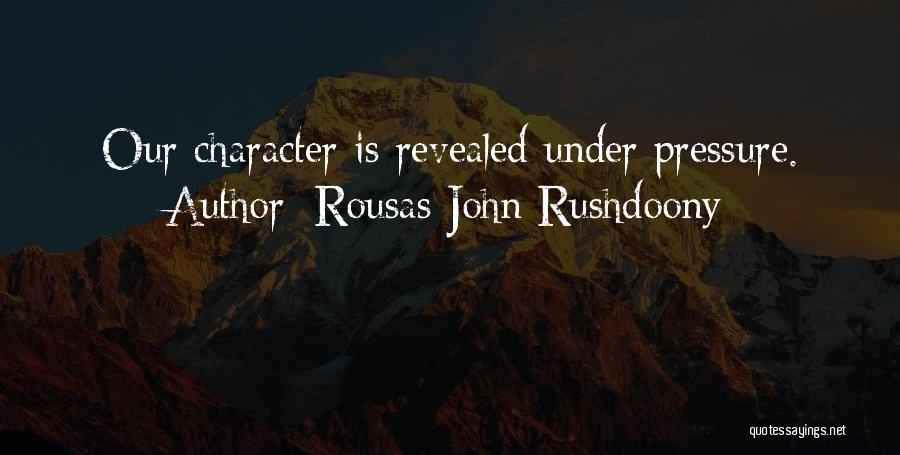 Rousas John Rushdoony Quotes: Our Character Is Revealed Under Pressure.