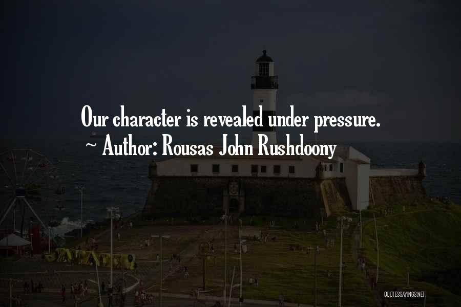 Rousas John Rushdoony Quotes: Our Character Is Revealed Under Pressure.