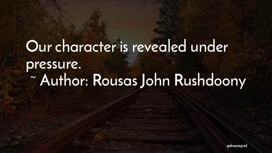 Rousas John Rushdoony Quotes: Our Character Is Revealed Under Pressure.
