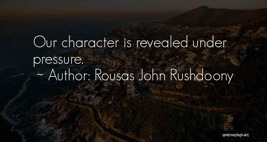 Rousas John Rushdoony Quotes: Our Character Is Revealed Under Pressure.