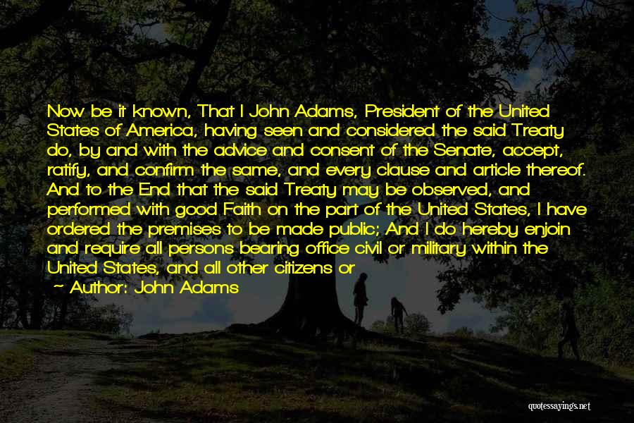 John Adams Quotes: Now Be It Known, That I John Adams, President Of The United States Of America, Having Seen And Considered The