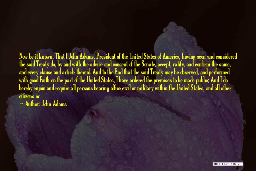 John Adams Quotes: Now Be It Known, That I John Adams, President Of The United States Of America, Having Seen And Considered The