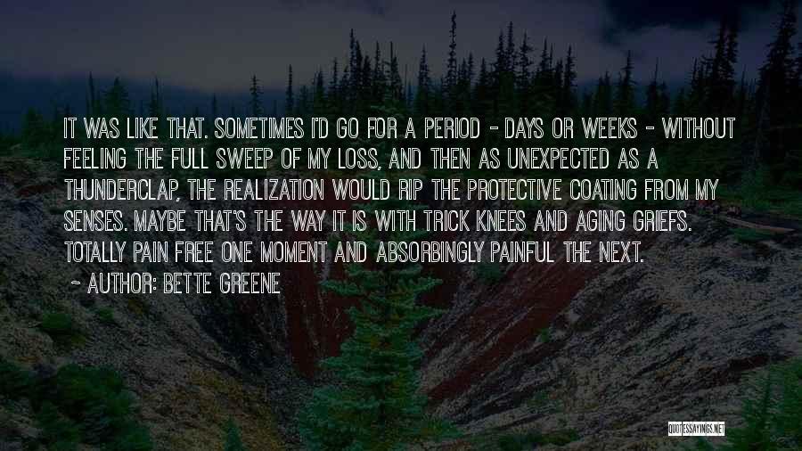 Bette Greene Quotes: It Was Like That. Sometimes I'd Go For A Period - Days Or Weeks - Without Feeling The Full Sweep