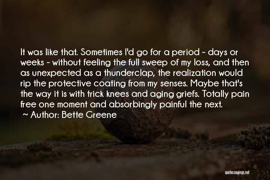 Bette Greene Quotes: It Was Like That. Sometimes I'd Go For A Period - Days Or Weeks - Without Feeling The Full Sweep