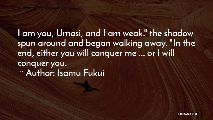 Isamu Fukui Quotes: I Am You, Umasi, And I Am Weak. The Shadow Spun Around And Began Walking Away. In The End, Either