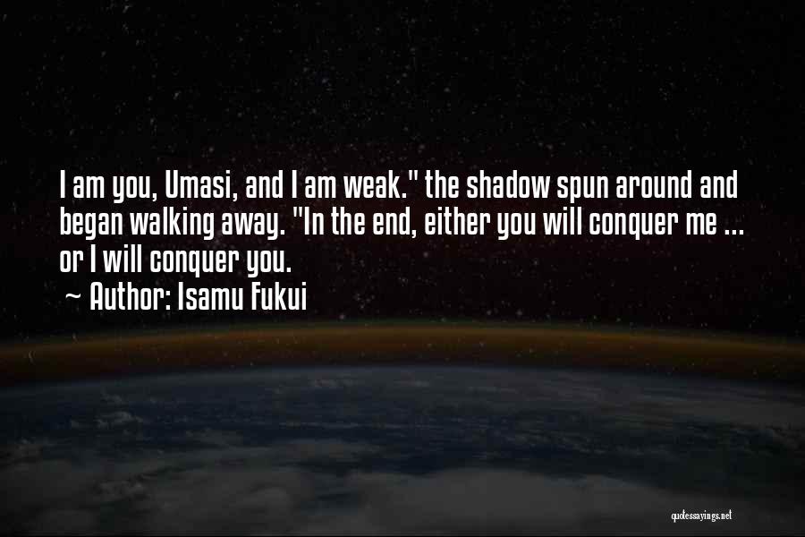 Isamu Fukui Quotes: I Am You, Umasi, And I Am Weak. The Shadow Spun Around And Began Walking Away. In The End, Either