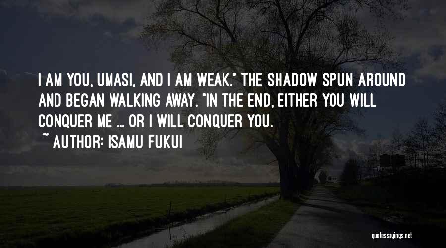 Isamu Fukui Quotes: I Am You, Umasi, And I Am Weak. The Shadow Spun Around And Began Walking Away. In The End, Either