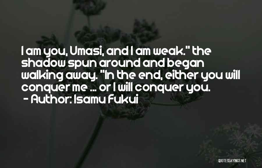 Isamu Fukui Quotes: I Am You, Umasi, And I Am Weak. The Shadow Spun Around And Began Walking Away. In The End, Either