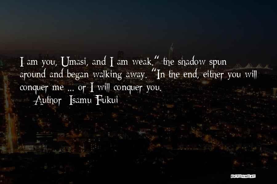 Isamu Fukui Quotes: I Am You, Umasi, And I Am Weak. The Shadow Spun Around And Began Walking Away. In The End, Either