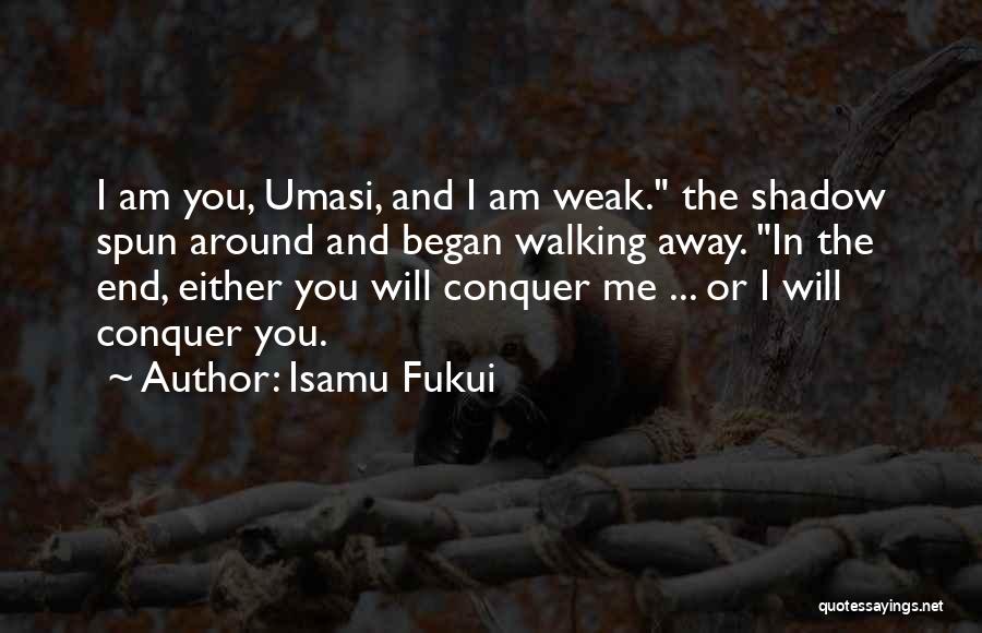 Isamu Fukui Quotes: I Am You, Umasi, And I Am Weak. The Shadow Spun Around And Began Walking Away. In The End, Either