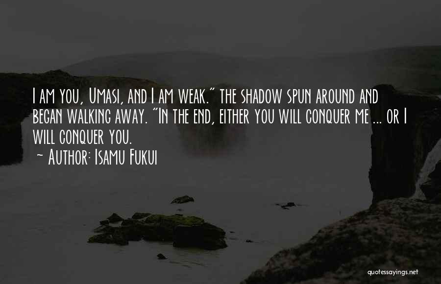 Isamu Fukui Quotes: I Am You, Umasi, And I Am Weak. The Shadow Spun Around And Began Walking Away. In The End, Either