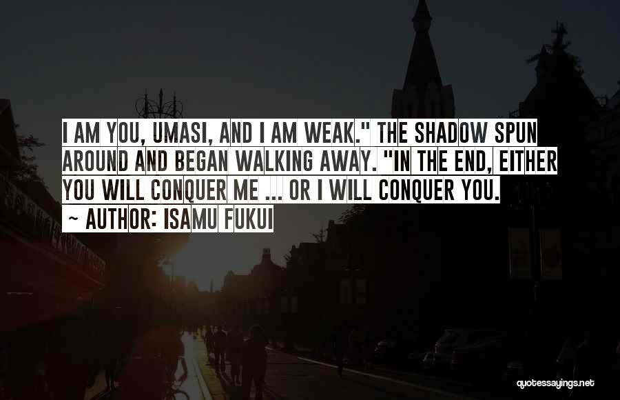 Isamu Fukui Quotes: I Am You, Umasi, And I Am Weak. The Shadow Spun Around And Began Walking Away. In The End, Either