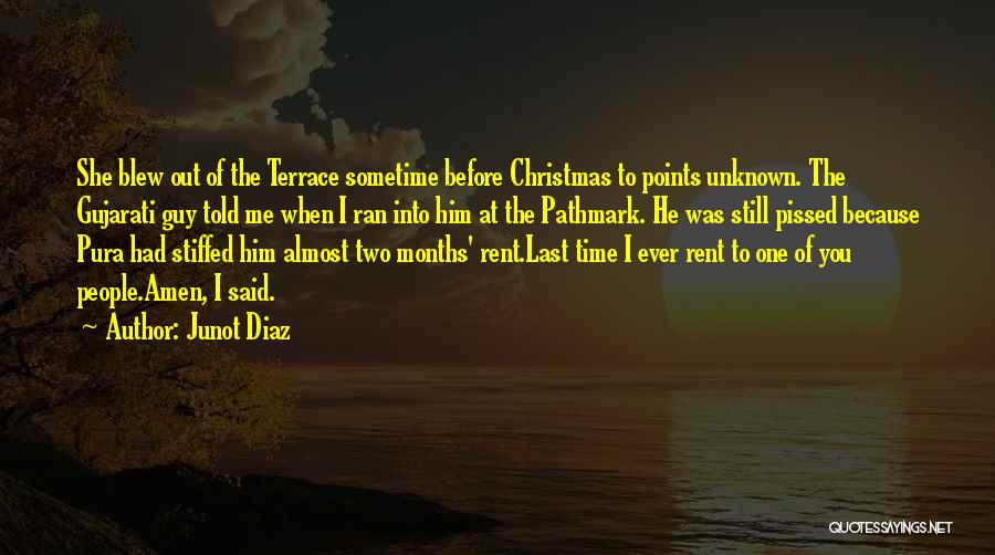 Junot Diaz Quotes: She Blew Out Of The Terrace Sometime Before Christmas To Points Unknown. The Gujarati Guy Told Me When I Ran