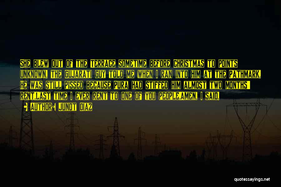 Junot Diaz Quotes: She Blew Out Of The Terrace Sometime Before Christmas To Points Unknown. The Gujarati Guy Told Me When I Ran
