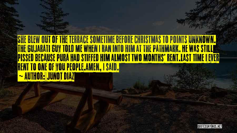 Junot Diaz Quotes: She Blew Out Of The Terrace Sometime Before Christmas To Points Unknown. The Gujarati Guy Told Me When I Ran