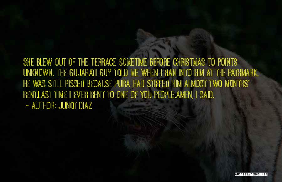 Junot Diaz Quotes: She Blew Out Of The Terrace Sometime Before Christmas To Points Unknown. The Gujarati Guy Told Me When I Ran